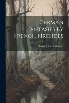 German Fantasies by French Firesides - Volkmann, Richard Von