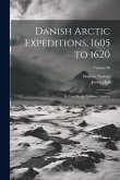 Danish Arctic Expeditions, 1605 to 1620: In Two Books, Volume 1; Volume 96