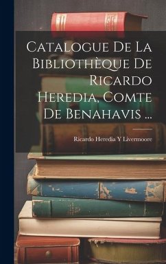 Cover Catalogue De La Bibliothèque De Ricardo Heredia, Comte De Benahavis ...