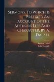 Sermons. To Which Is Prefixed An Account Of The Author's Life And Character, By A. Dalzel