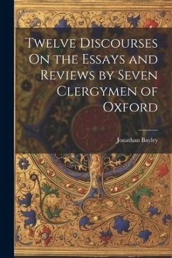 Twelve Discourses On the Essays and Reviews by Seven Clergymen of Oxford - Bayley, Jonathan