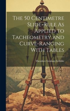 The 50 Centimetre Slide-Rule As Applied to Tacheometry and Curve-Ranging With Tables - Gribble, Theodore Graham