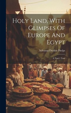 Cover Holy Land, With Glimpses Of Europe And Egypt: A Year's Tour