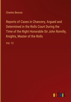 Reports of Cases in Chancery, Argued and Determined in the Rolls Court During the Time of the Right Honorable Sir John Romilly, Knights, Master of the Rolls - Beavan, Charles