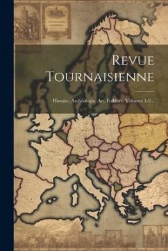 Revue Tournaisienne: Histoire, Archéologie, Art, Folklore, Volumes 1-2... - Anonymous