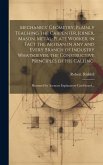 Mechanics' Geometry, Plainly Teaching the Carpenter, Joiner, Mason, Metal-plate Worker, in Fact the Artisan in Any and Every Branch of Industry Whatso