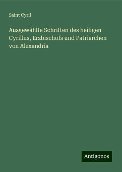 Ausgewählte Schriften des heiligen Cyrillus, Erzbischofs und Patriarchen von Alexandria - Cyril, Saint