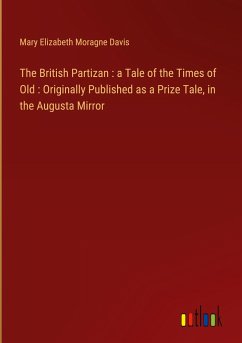 The British Partizan : a Tale of the Times of Old : Originally Published as a Prize Tale, in the Augusta Mirror - Davis, Mary Elizabeth Moragne