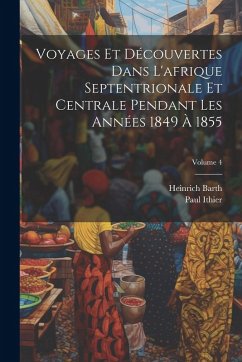 Cover Voyages Et Découvertes Dans L'afrique Septentrionale Et Centrale Pendant Les Années 1849 À 1855; Volume 4
