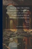 Macrobe, Oeuvres Complètes. - Varron, De La Langue Latine. - Pomponius Mela, Oeuvres Complètes: Avec La Traduction En Français...