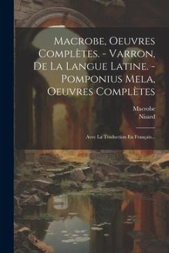 Macrobe, Oeuvres Complètes. - Varron, De La Langue Latine. - Pomponius Mela, Oeuvres Complètes: Avec La Traduction En Français... - Nisard