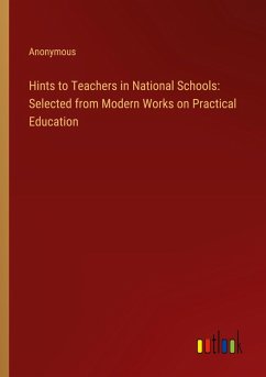 Hints to Teachers in National Schools: Selected from Modern Works on Practical Education - Anonymous