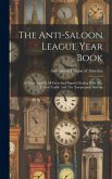 The Anti-saloon League Year Book: An Encyclopedia Of Facts And Figures Dealing With The Liquor Traffic And The Temperance Reform