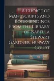 A Choice of Manuscripts and Book-Bindings From the Library of Isabella Stewart Gardner, Fenway Court A Choice of Manuscripts and Book-Bindings From the Library of Isabella Stewart Gardner, Fenway Court