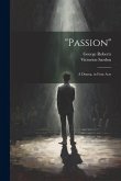 &quote;Passion&quote;: A Drama, in Four Acts