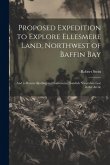 Proposed Expedition to Explore Ellesmere Land, Northwest of Baffin Bay: And to Rescue Björling and Kallstenius, Swedish Naturalists Lost in the Arctic Proposed Expedition to Explore Ellesmere Land, Northwest of Baffin Bay: And to Rescue Björling and Kallstenius, Swedish Naturalists Lost in the Arctic