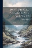 Painters' Oils, Colours, and Varnishes: With Numerous Engravings and Diagrams Painters' Oils, Colours, and Varnishes: With Numerous Engravings and Diagrams