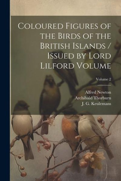 Coloured Figures of the Birds of the British Islands / Issued by Lord Lilford Volume; Volume 2 Coloured Figures of the Birds of the British Islands / Issued by Lord Lilford Volume; Volume 2