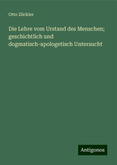 Die Lehre vom Urstand des Menschen; geschichtlich und dogmatisch-apologetisch Untersucht - Zöckler, Otto