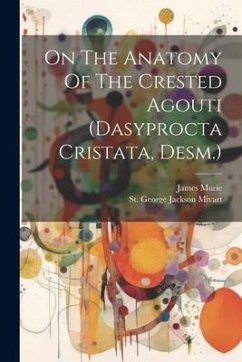 On The Anatomy Of The Crested Agouti (dasyprocta Cristata, Desm.) - Murie, James