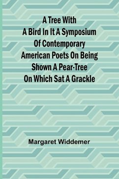 A Tree with a Bird in it A Symposium of Contemporary American Poets on Being Shown a Pear-tree on Which Sat a Grackle - Margaret Widdemer