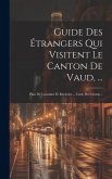 Guide Des Étrangers Qui Visitent Le Canton De Vaud, ...: Plan De Lausanne Et Environs ... Carte Du Canton...