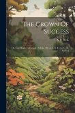 The Crown Of Success: Or, Four Heads To Furnish: A Tale / By A. L. O. E. [i.e. C. M. Tucker]