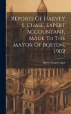 Reports Of Harvey S. Chase, Expert Accountant, Made To The Mayor Of Boston, 1902