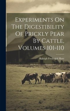 Experiments On The Digestibility Of Prickly Pear By Cattle, Volumes 101-110 - Hare, Raleigh Frederick