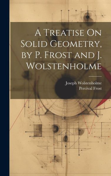 A Treatise On Solid Geometry, by P. Frost and J. Wolstenholme A Treatise On Solid Geometry, by P. Frost and J. Wolstenholme