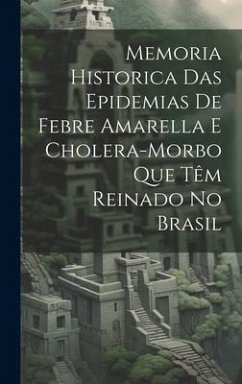 Cover Memoria Historica Das Epidemias De Febre Amarella E Cholera-Morbo Que Têm Reinado No Brasil