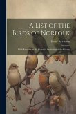 A List of the Birds of Norfolk: With Remarks on the General Ornithology of the County