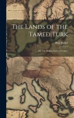Cover The Lands of the Tamed Turk; or, The Balkan States of Today;