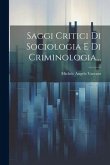 Saggi Critici Di Sociologia E Di Criminologia...