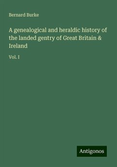 A genealogical and heraldic history of the landed gentry of Great Britain & Ireland - Burke, Bernard