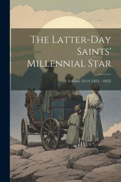 Cover The Latter-Day Saints' Millennial Star; Volume 13-14 (1851 - 1852)