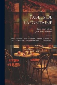 Fables De Lafontaine: Divisées En Douze Livres: Suivies De Philémon Et Baucis, Des Filles De Minée, De La Matrone D'éphèse Et De Belphégor..