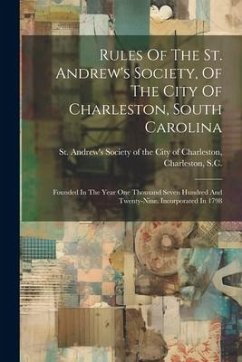 Rules Of The St. Andrew's Society, Of The City Of Charleston, South Carolina: Founded In The Year One Thousand Seven Hundred And Twenty-nine. Incorpor