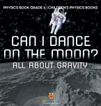 Can I Dance on the Moon? All About Gravity - Physics Book Grade 6   Children's Physics Books