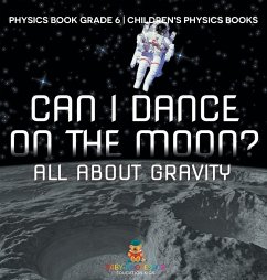Can I Dance on the Moon? All About Gravity - Physics Book Grade 6   Children's Physics Books - Baby