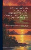 Réflexions sur le code noir, et dénonciation d'un crime affreux, commis a Saint-Domingue;: Adressées à l'Assemblée nationale, par la Société des amis