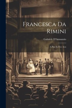 Francesca Da Rimini: A Play In Five Acts - D'Annunzio, Gabriele