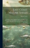 East Coast Marine Shells: Descriptions of Shore Mollusks Together With Many Living Below Tide Mark, From Maine to Texas Inclusive, Especially Fl