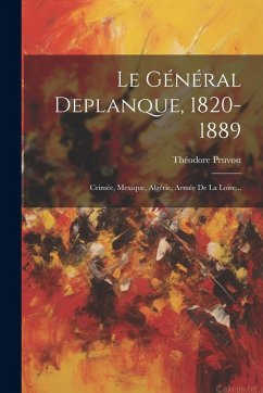 Cover Le Général Deplanque, 1820-1889: Crimée, Mexique, Algérie, Armée De La Loire...