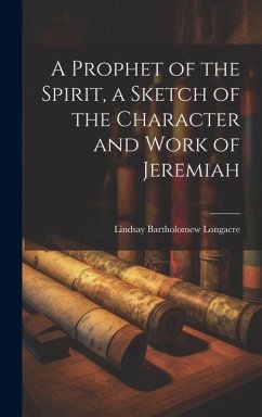 A Prophet of the Spirit, a Sketch of the Character and Work of Jeremiah - Longacre, Lindsay Bartholomew