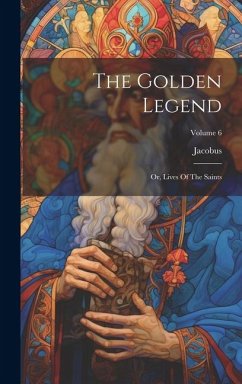 The Golden Legend: Or, Lives Of The Saints; Volume 6 - Voragine), Jacobus (De