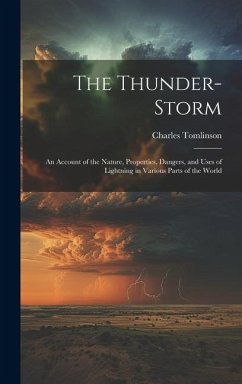 The Thunder-Storm: An Account of the Nature, Properties, Dangers, and Uses of Lightning in Various Parts of the World - Tomlinson, Charles