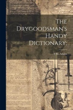 The Drygoodsman's Handy Dictionary; - Adams, F. M. B.