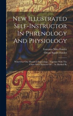 New Illustrated Self-instructor In Phrenology And Physiology: With Over One Hundred Engravings: Together With The Chart And Character Of ... As Marked - Fowler, Orson Squire