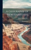 A Geography of New-Hampshire: With a New Map of the State, for Families and Schools A Geography of New-Hampshire: With a New Map of the State, for Families and Schools